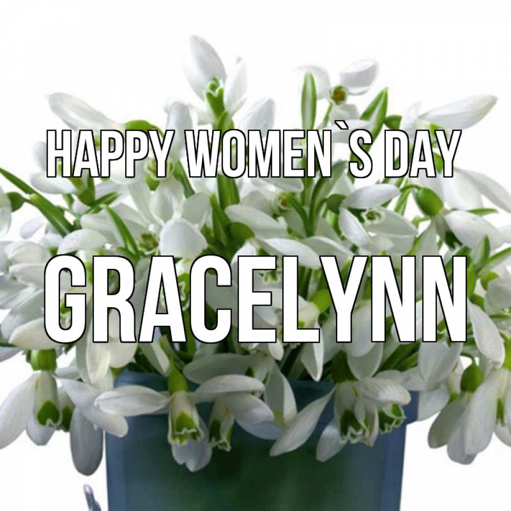 Greetings card с именем, Gracelynn happy women`s day цветы к международному женскому дню Greetings with text for free download 
